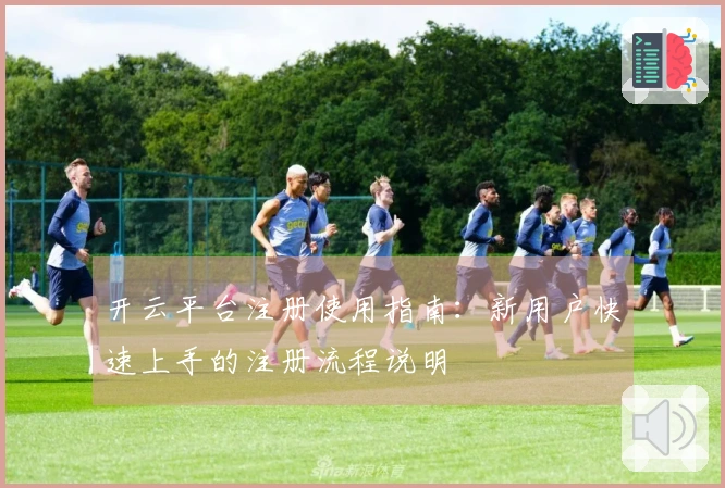 开云平台注册使用指南：新用户快速上手的注册流程说明