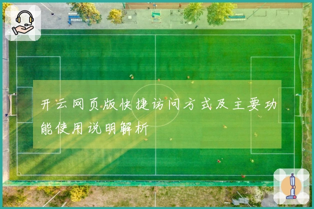 开云网页版快捷访问方式及主要功能使用说明解析