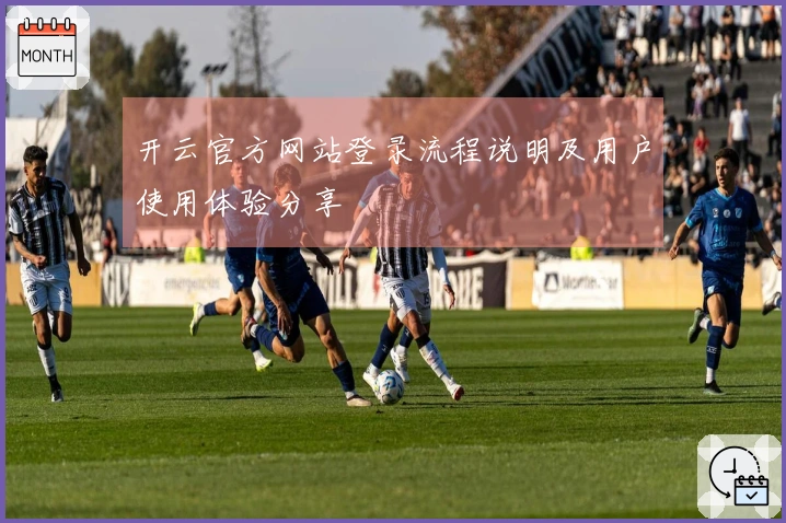 开云官方网站登录流程说明及用户使用体验分享